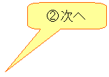角丸四角形吹き出し: ②次へ